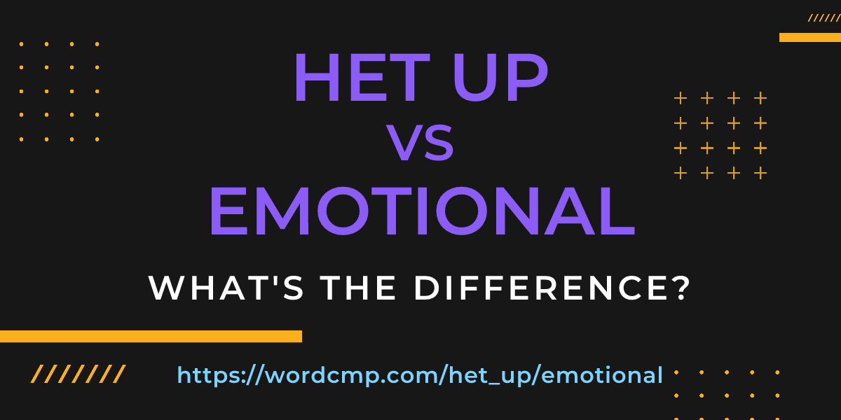 Difference between het up and emotional