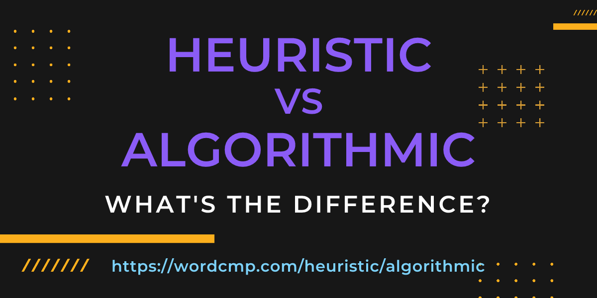 Difference between heuristic and algorithmic