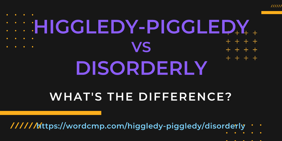 Difference between higgledy-piggledy and disorderly