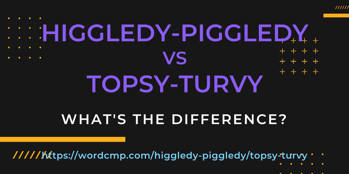 Difference between higgledy-piggledy and topsy-turvy