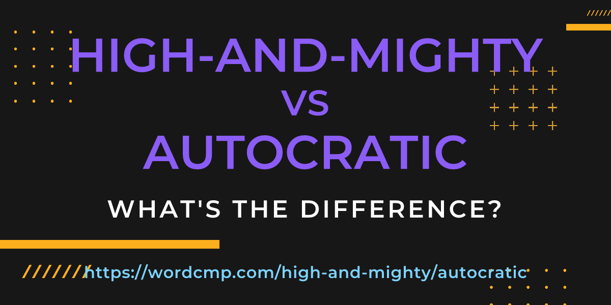 Difference between high-and-mighty and autocratic