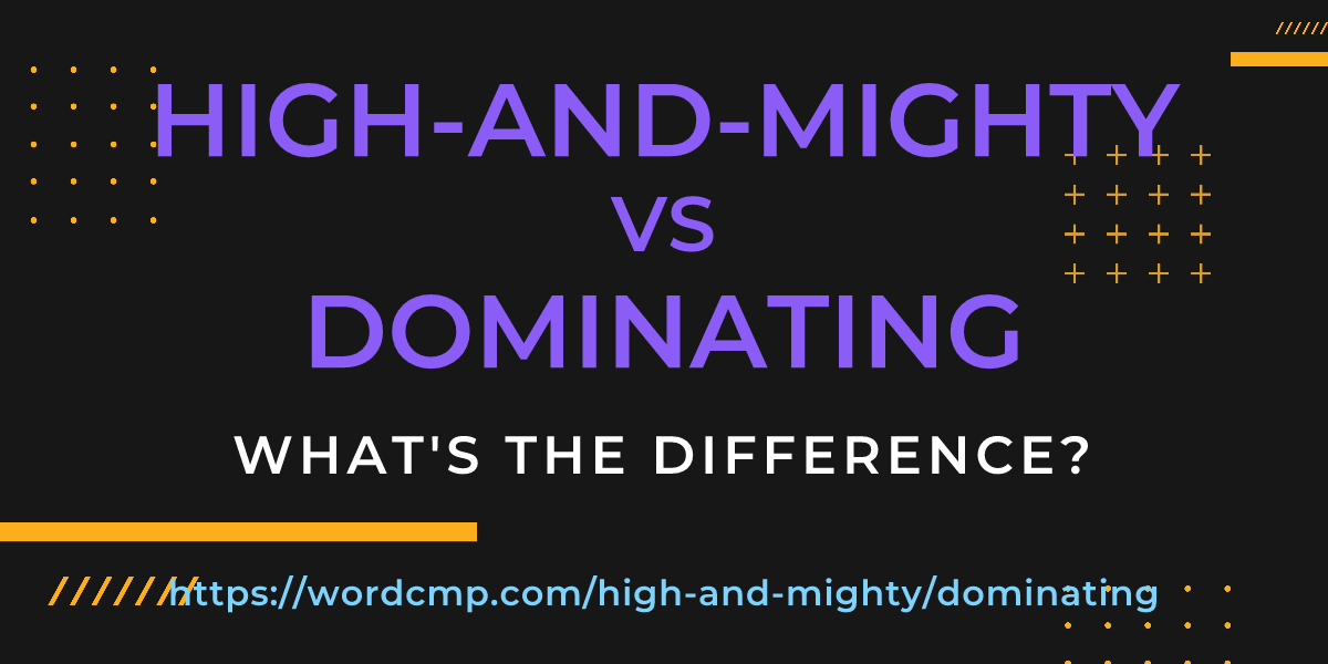 Difference between high-and-mighty and dominating