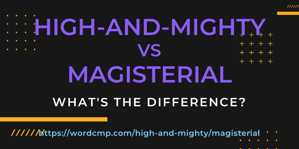 Difference between high-and-mighty and magisterial