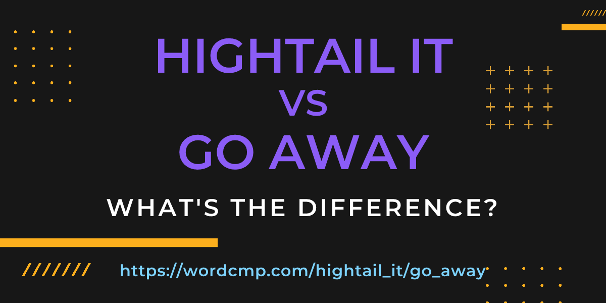 Difference between hightail it and go away
