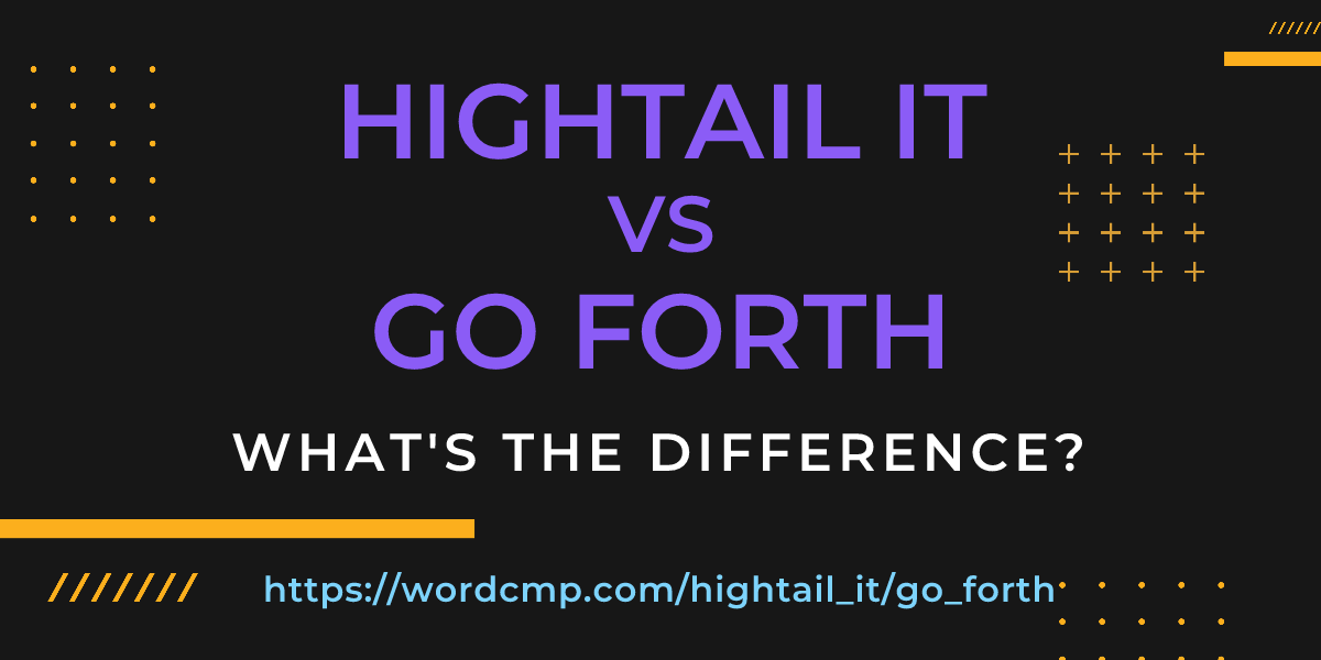 Difference between hightail it and go forth