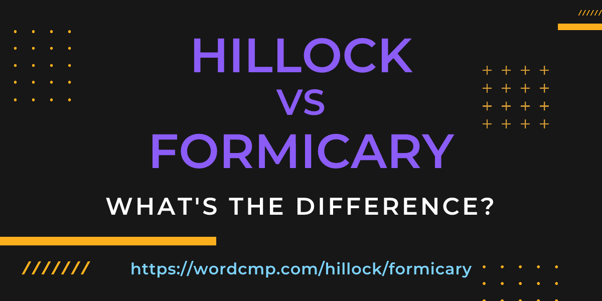 Difference between hillock and formicary
