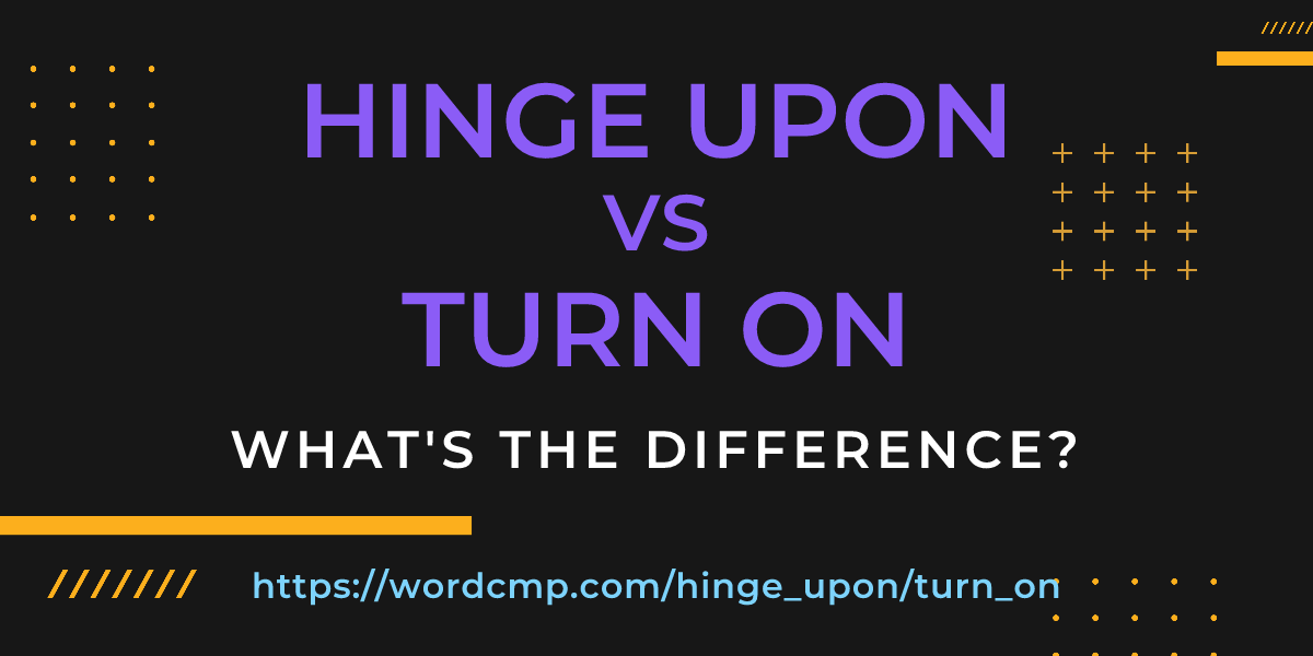 Difference between hinge upon and turn on