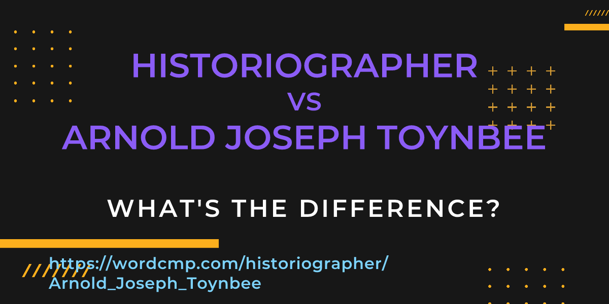 Difference between historiographer and Arnold Joseph Toynbee