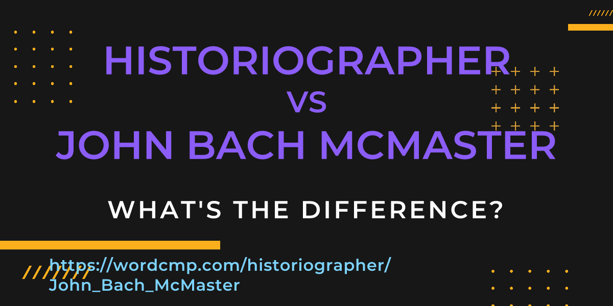 Difference between historiographer and John Bach McMaster
