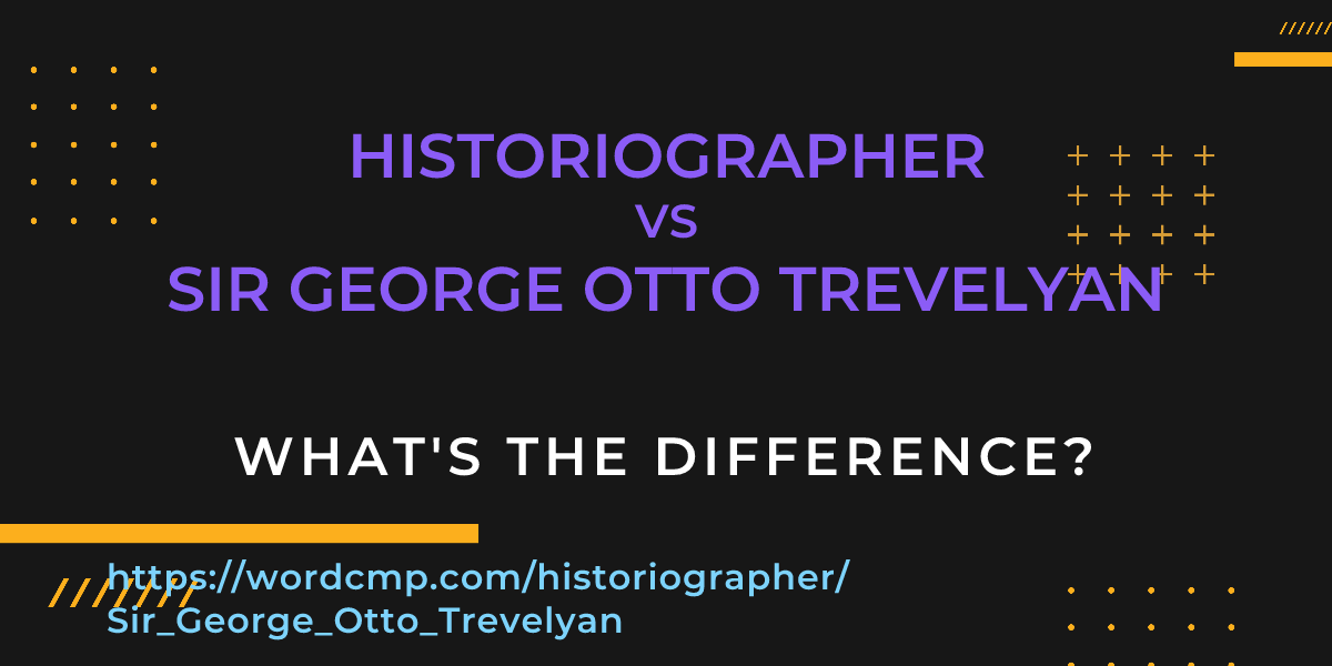Difference between historiographer and Sir George Otto Trevelyan