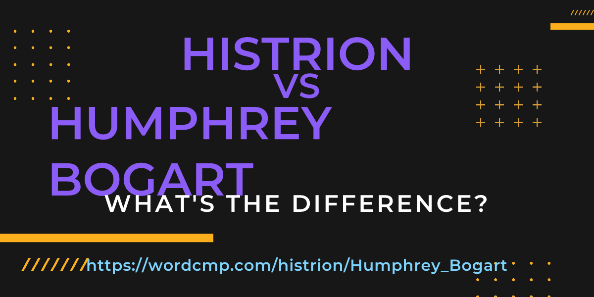 Difference between histrion and Humphrey Bogart