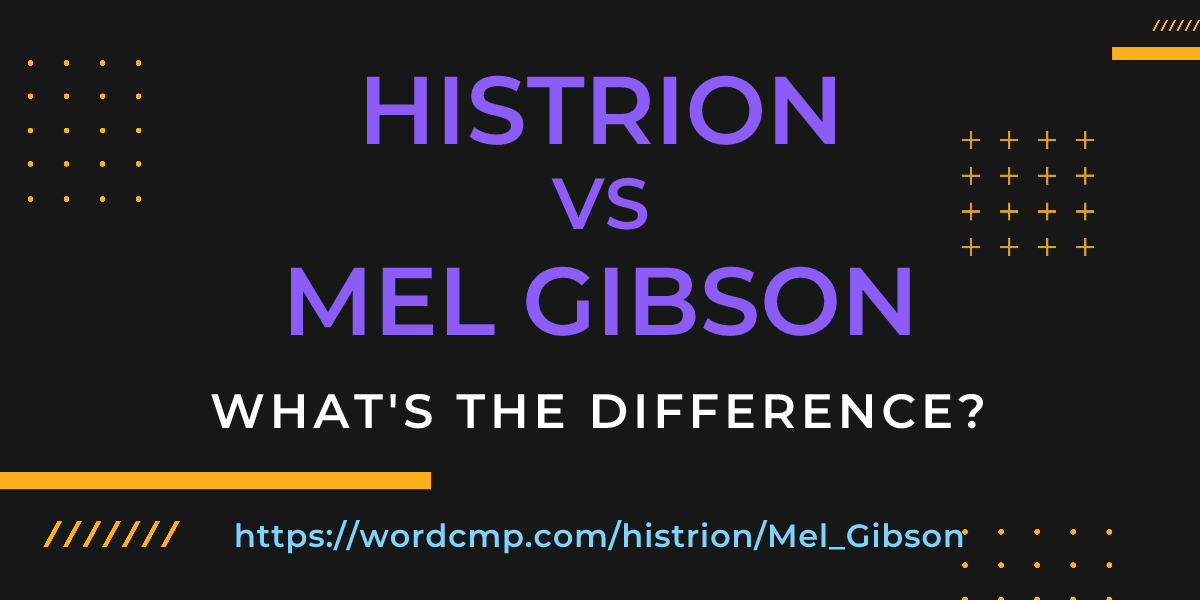 Difference between histrion and Mel Gibson