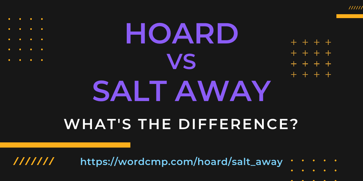 Difference between hoard and salt away