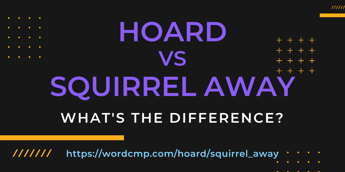 Difference between hoard and squirrel away