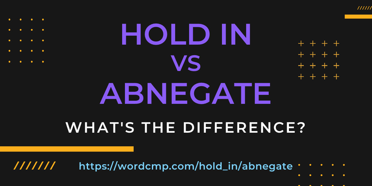 Difference between hold in and abnegate