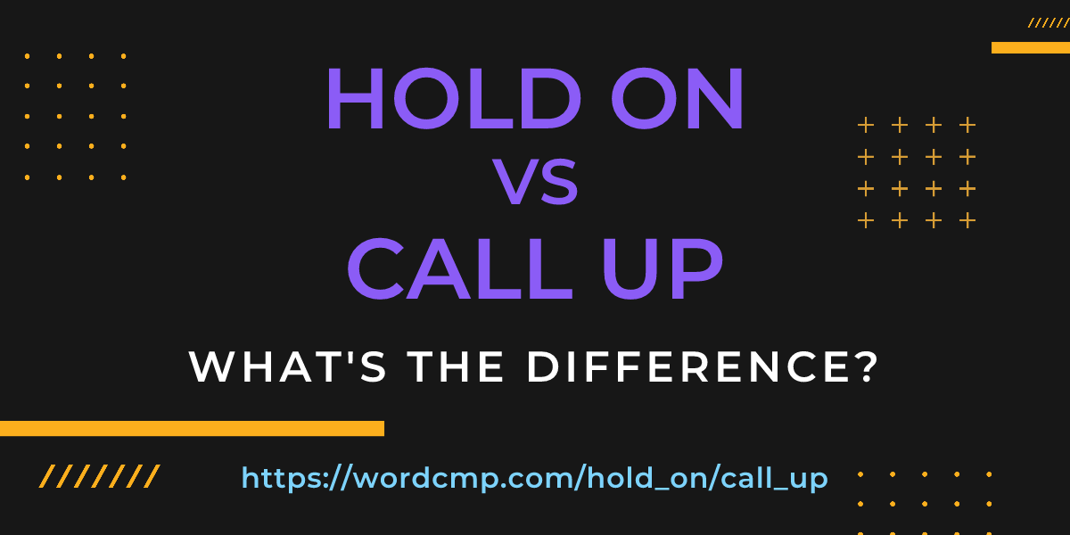Difference between hold on and call up