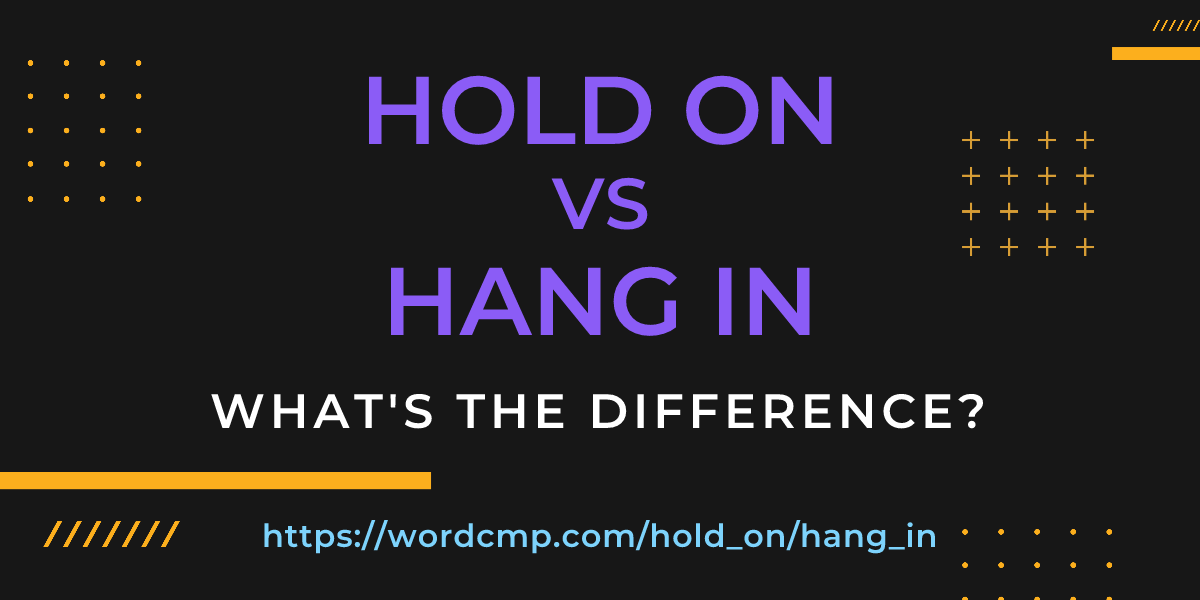 Difference between hold on and hang in