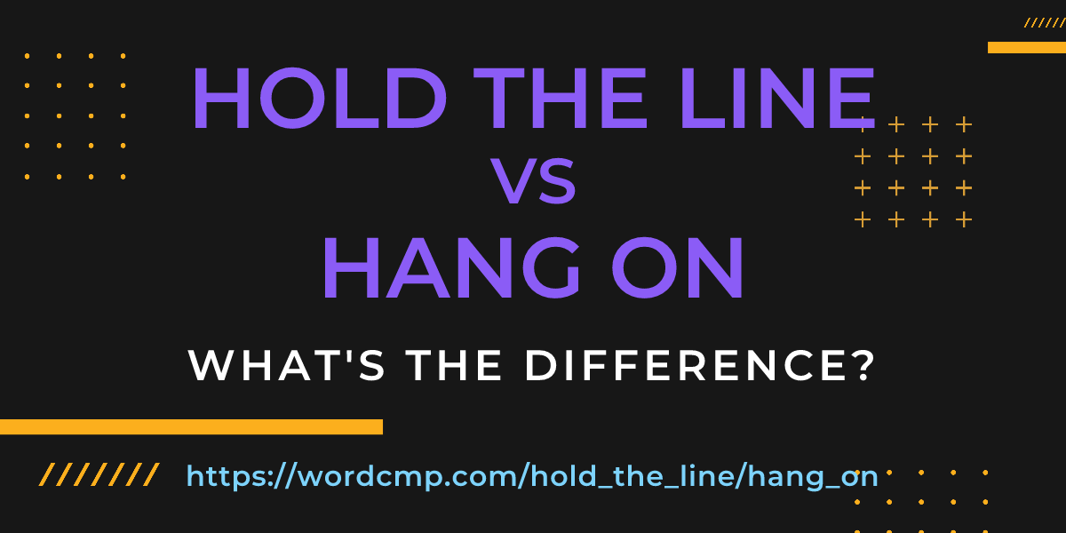 Difference between hold the line and hang on