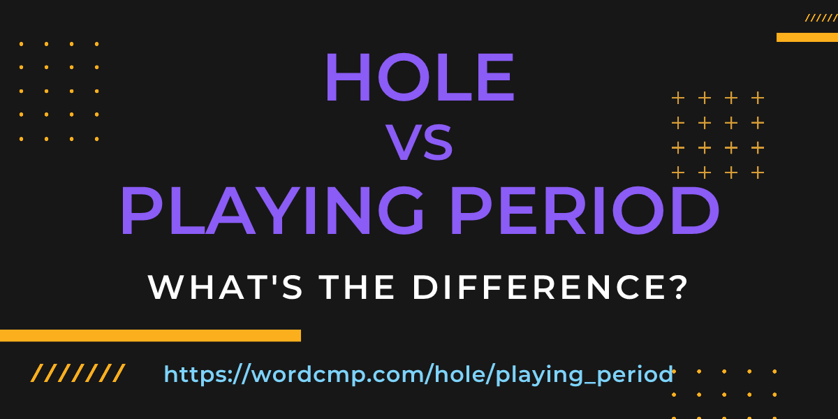 Difference between hole and playing period