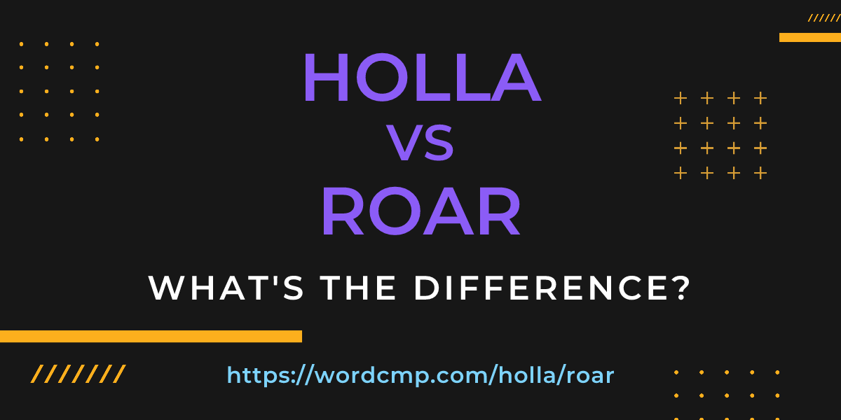 Difference between holla and roar