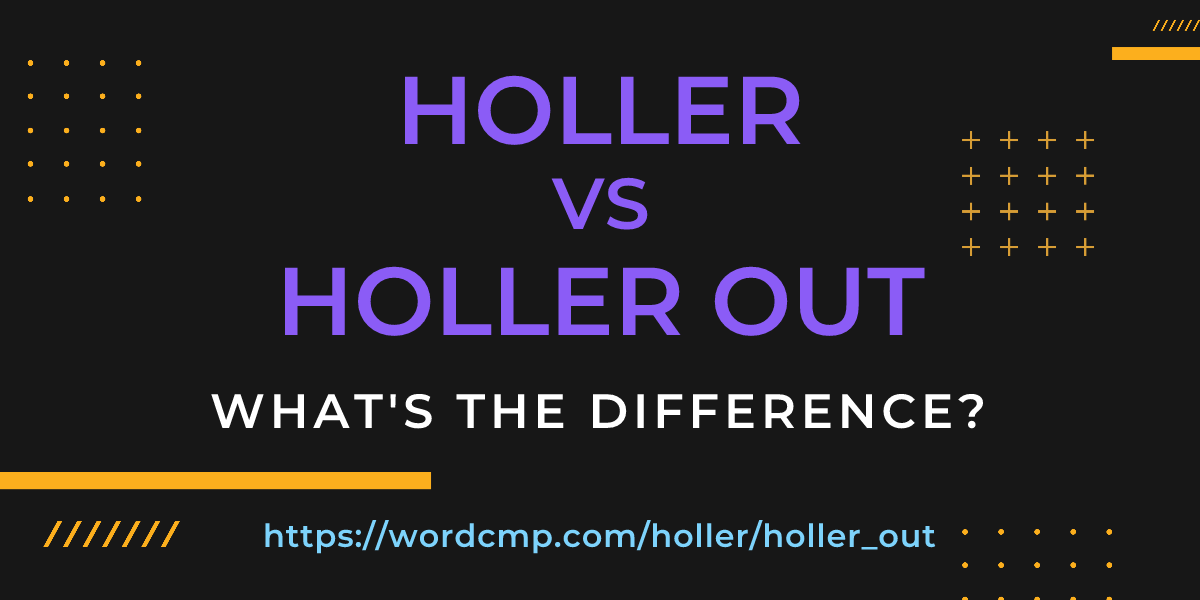 Difference between holler and holler out