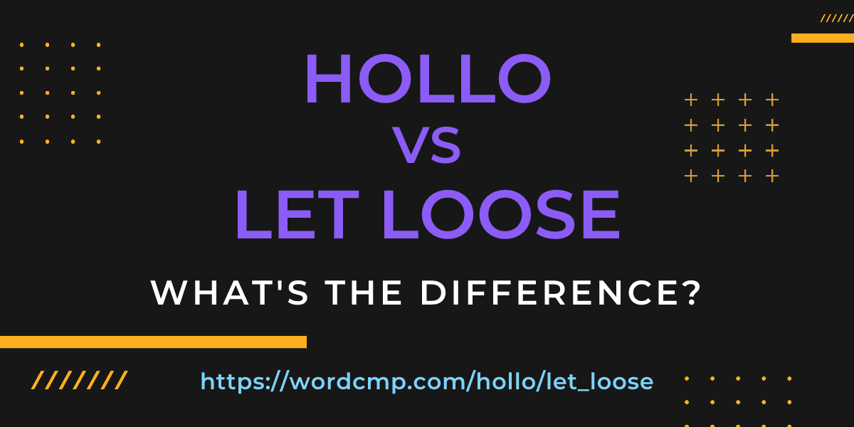 Difference between hollo and let loose