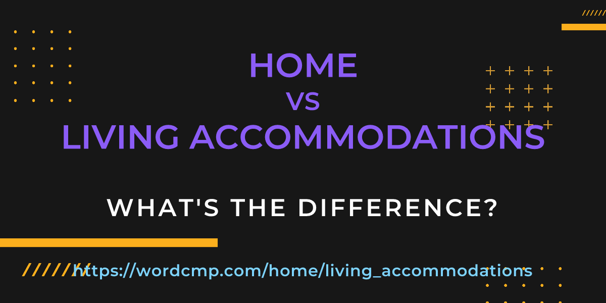 Difference between home and living accommodations