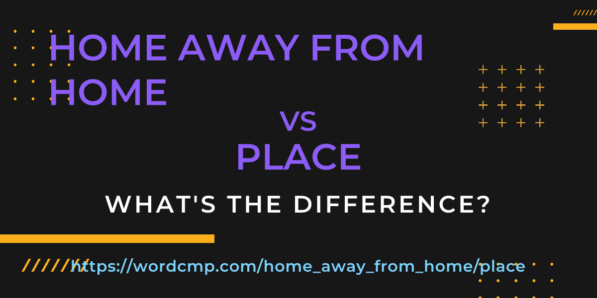 Difference between home away from home and place