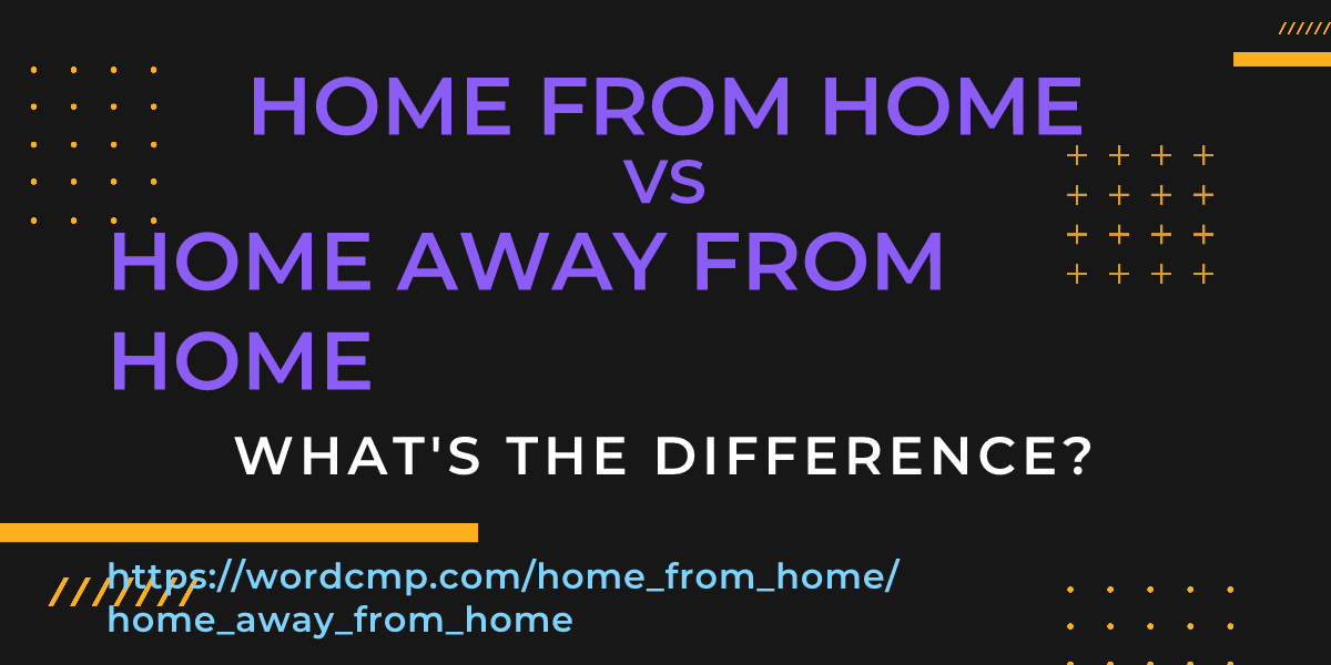 Difference between home from home and home away from home