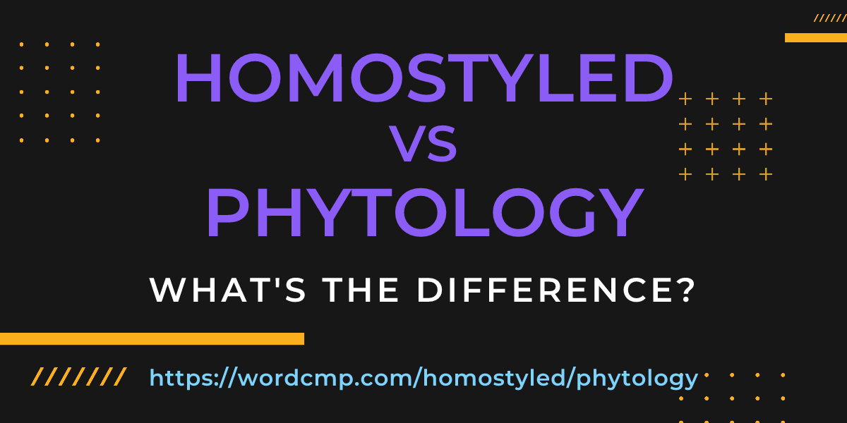Difference between homostyled and phytology