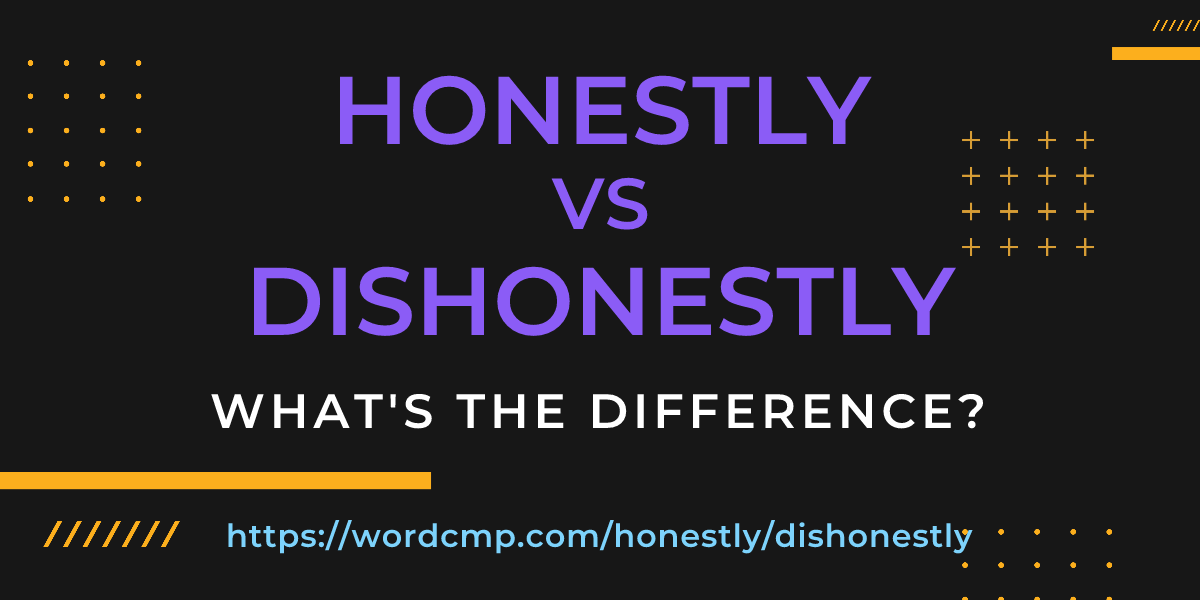 Difference between honestly and dishonestly