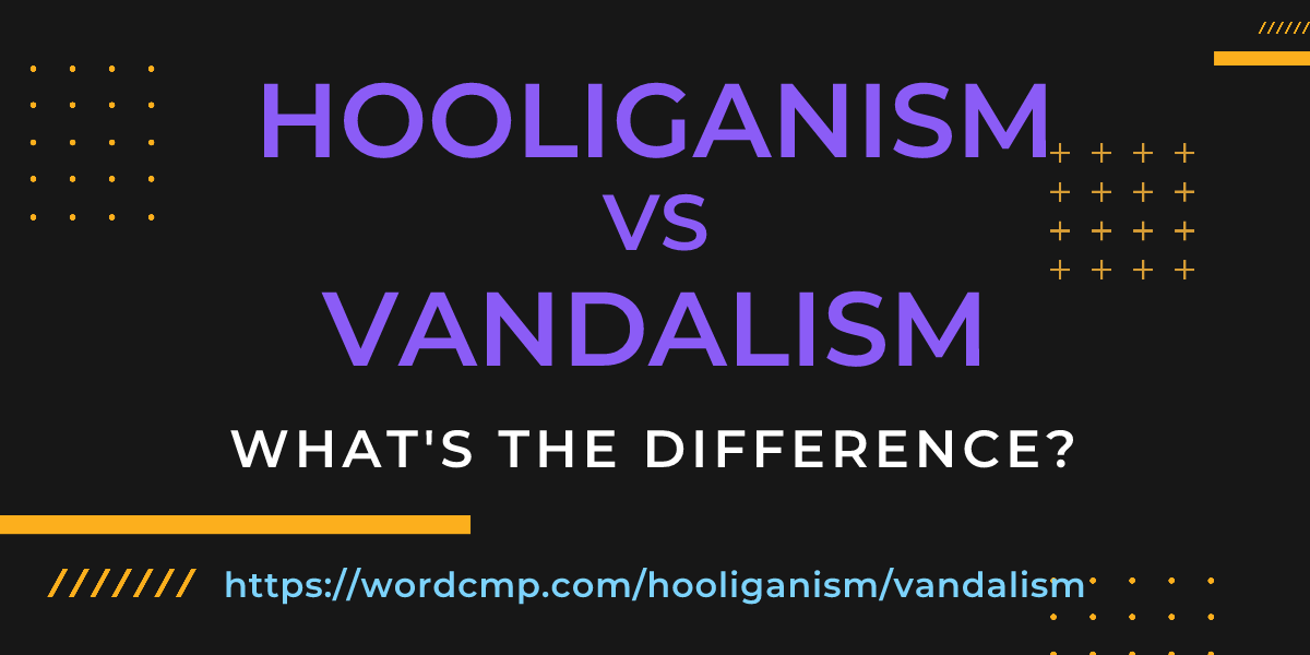 Difference between hooliganism and vandalism
