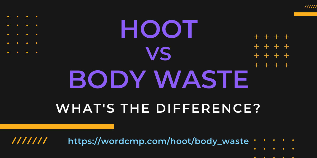 Difference between hoot and body waste