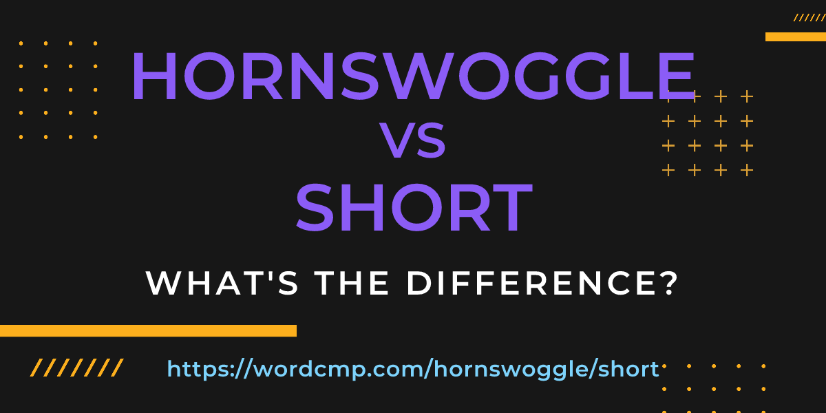 Difference between hornswoggle and short