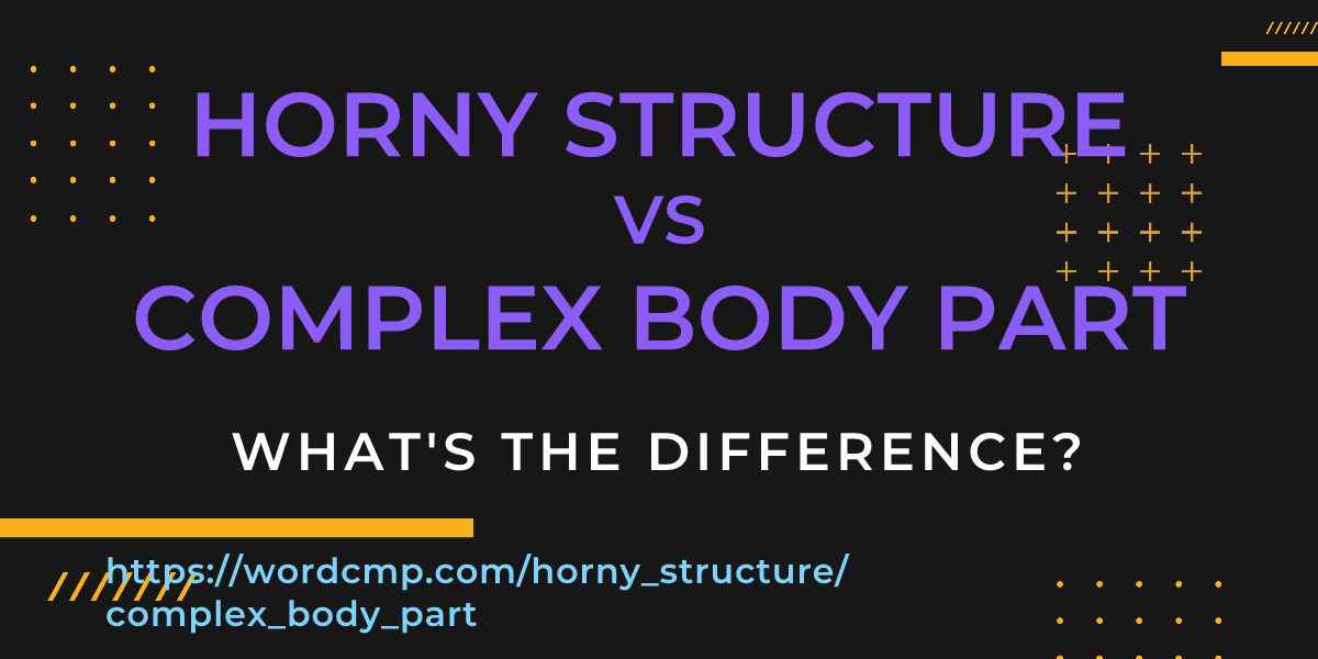 Difference between horny structure and complex body part