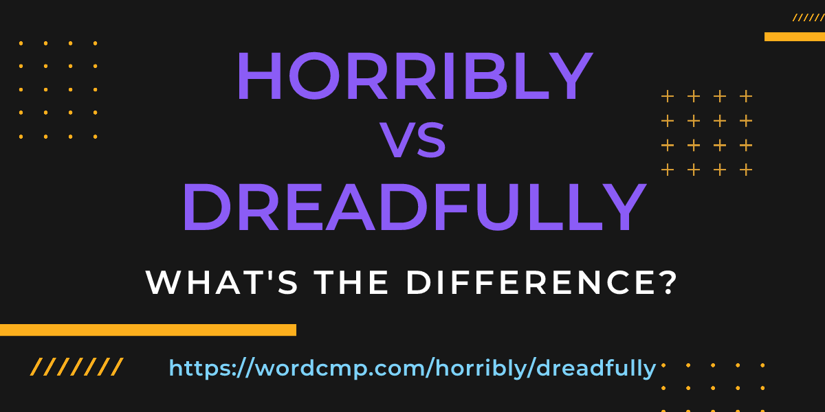 Difference between horribly and dreadfully