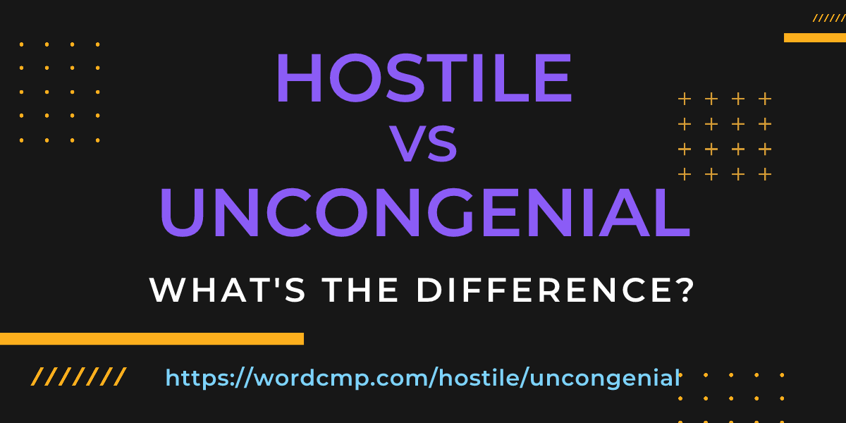 Difference between hostile and uncongenial