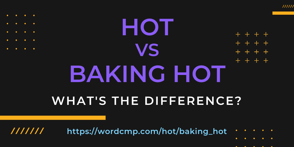 Difference between hot and baking hot