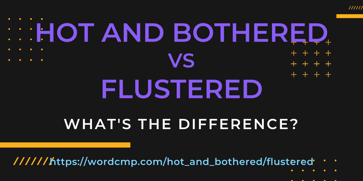 Difference between hot and bothered and flustered