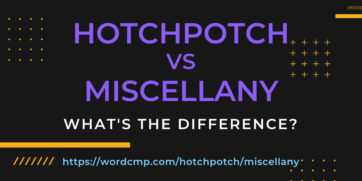 Difference between hotchpotch and miscellany