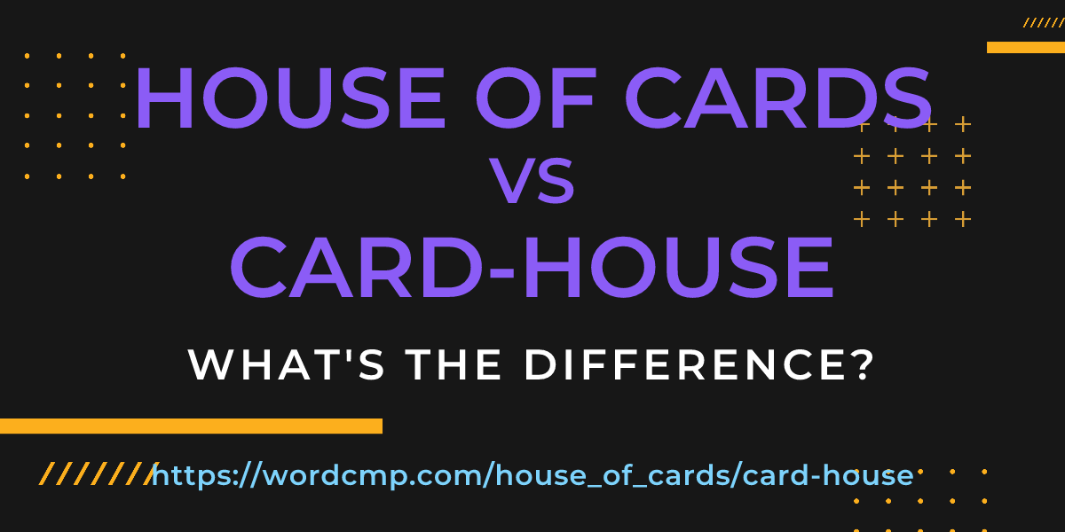 Difference between house of cards and card-house