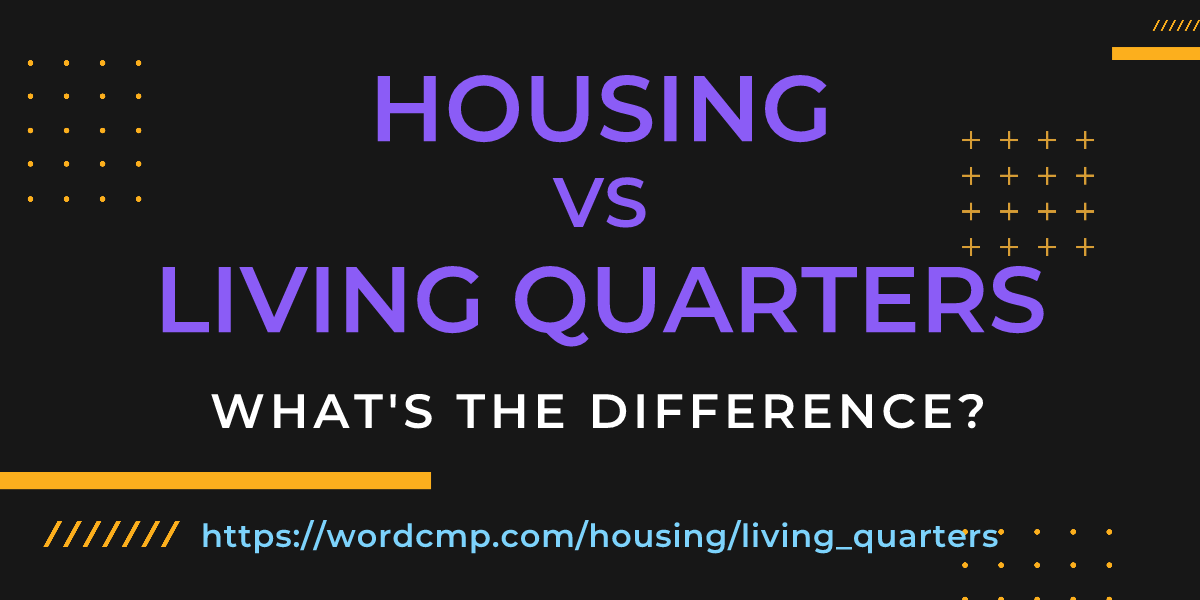 Difference between housing and living quarters