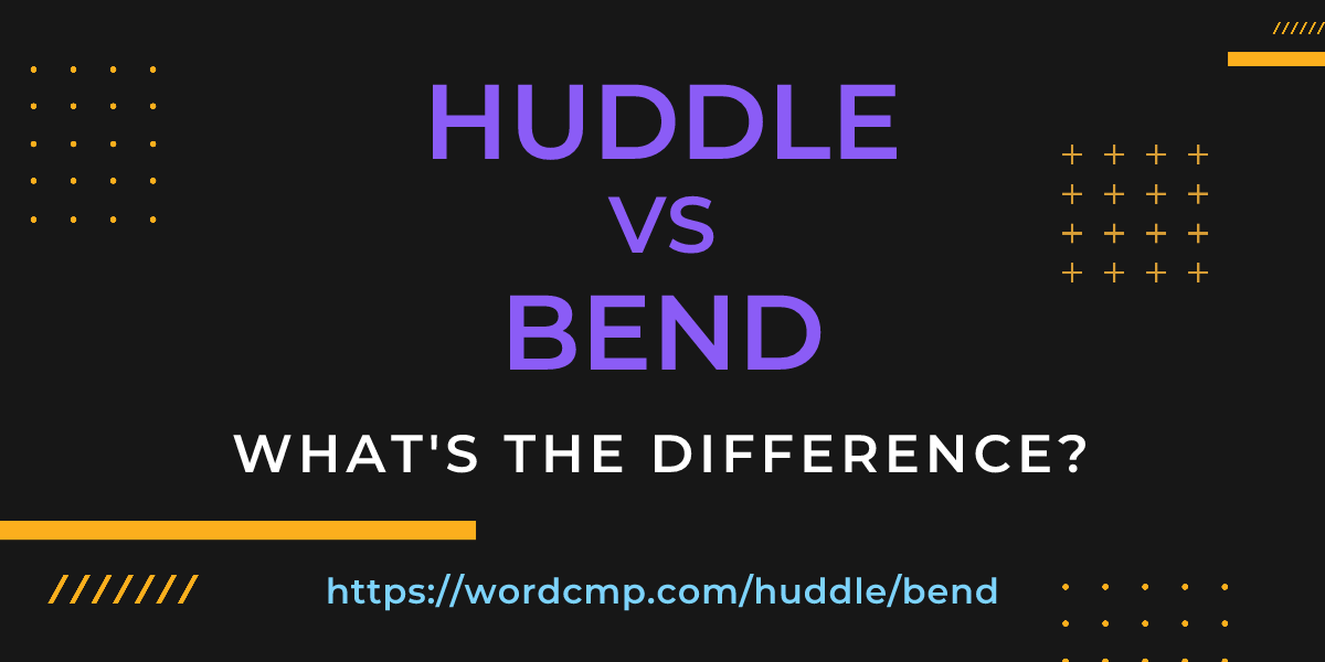Difference between huddle and bend