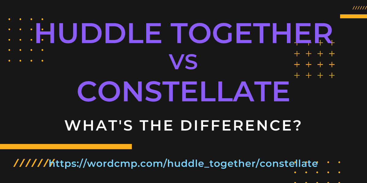 Difference between huddle together and constellate
