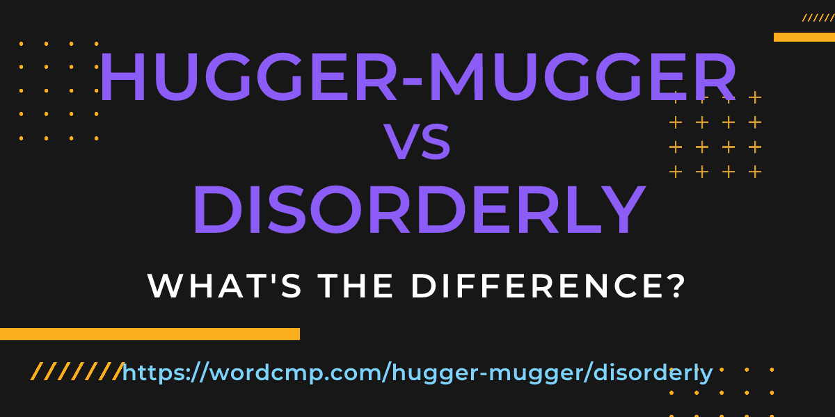 Difference between hugger-mugger and disorderly