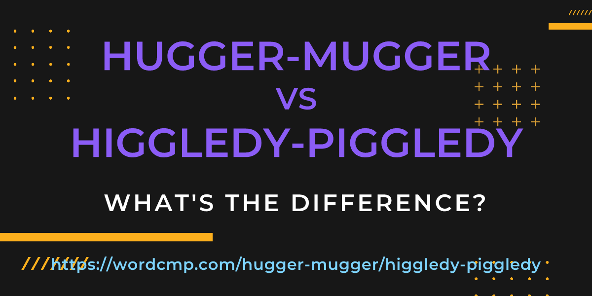 Difference between hugger-mugger and higgledy-piggledy