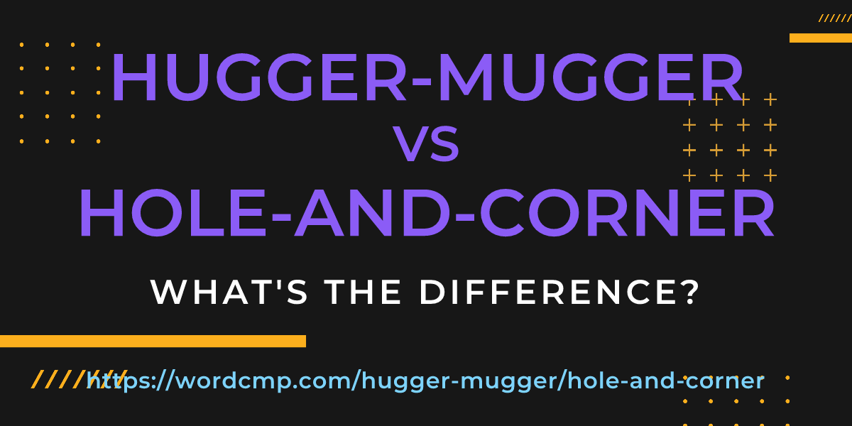 Difference between hugger-mugger and hole-and-corner