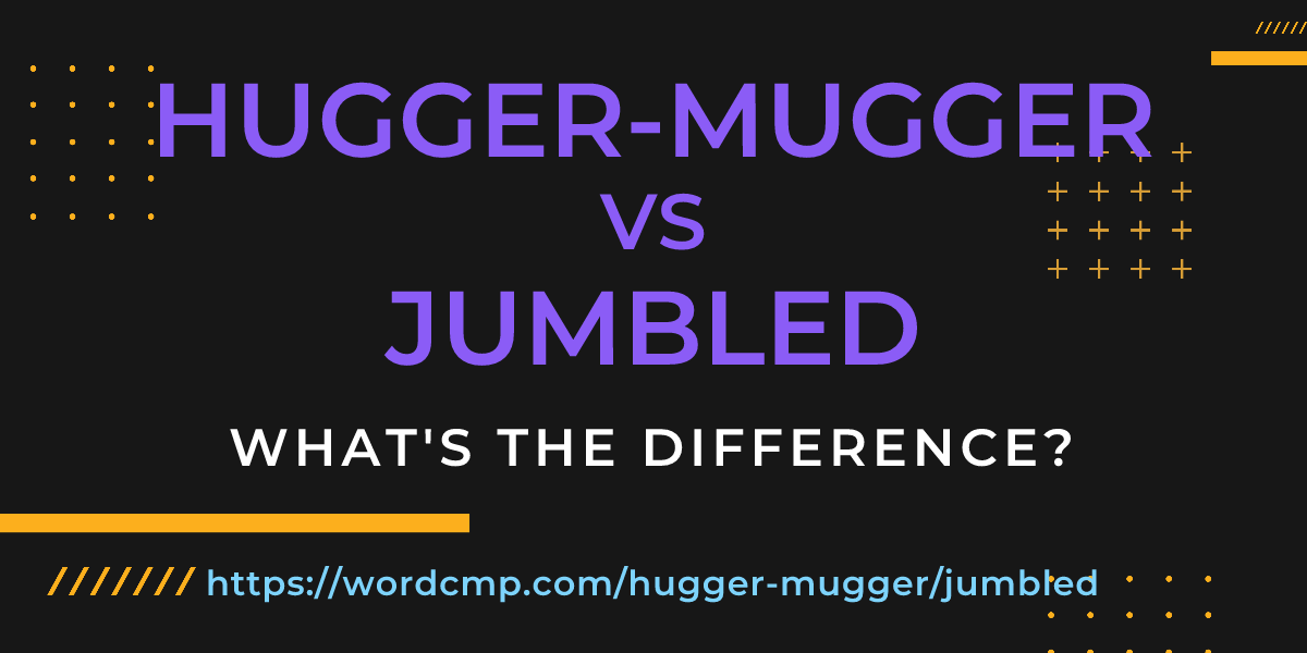 Difference between hugger-mugger and jumbled