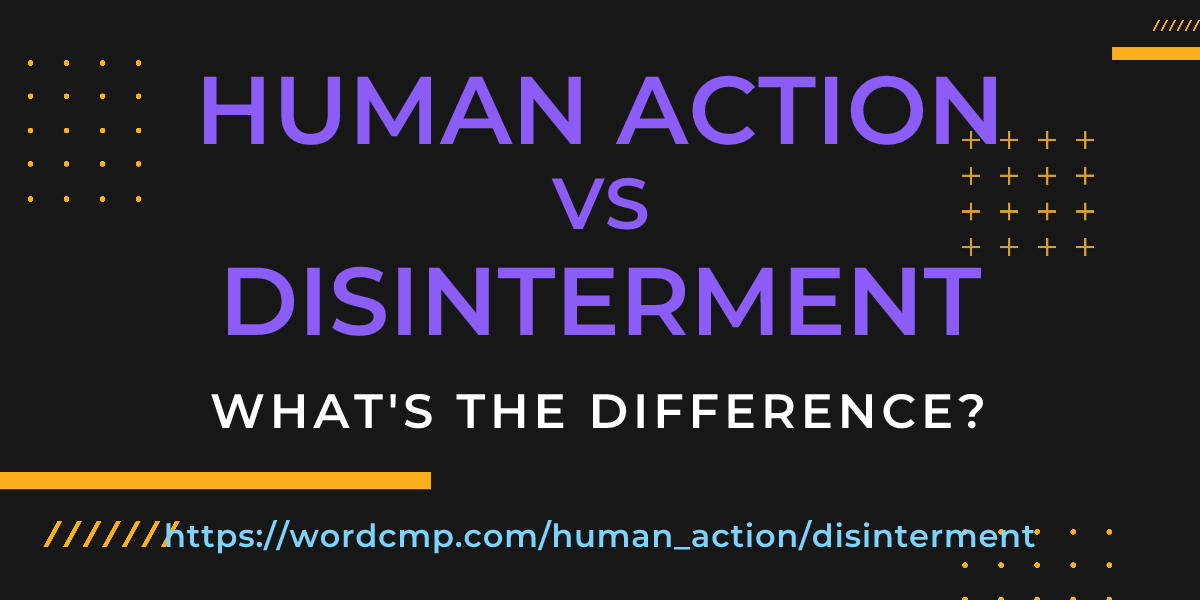 Difference between human action and disinterment