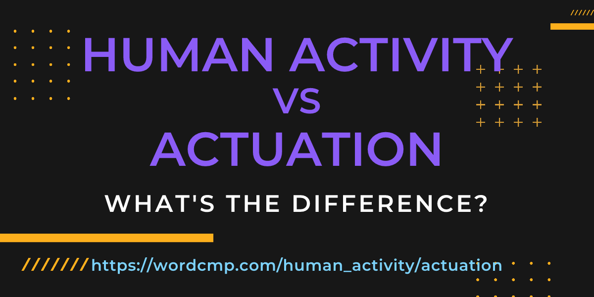 Difference between human activity and actuation